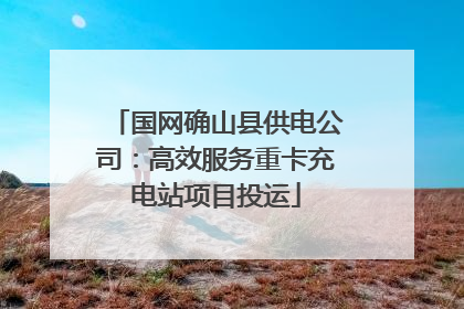 国网确山县供电公司：高效服务重卡充电站项目投运