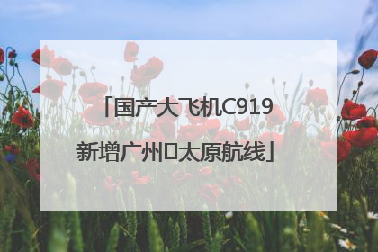 国产大飞机C919新增广州⇌太原航线
