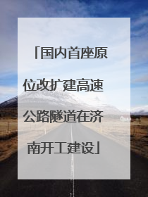 国内首座原位改扩建高速公路隧道在济南开工建设