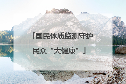 国民体质监测守护民众“大健康”