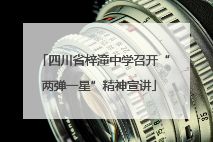四川省梓潼中学召开“两弹一星”精神宣讲