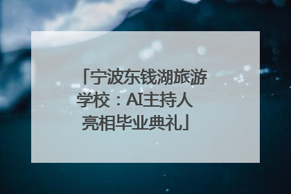 宁波东钱湖旅游学校：AI主持人亮相毕业典礼