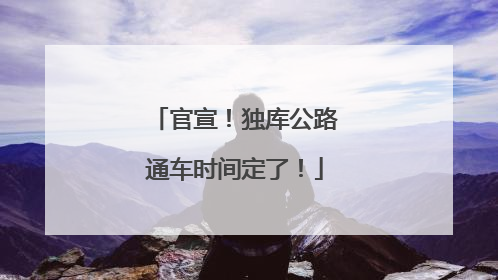 官宣！独库公路通车时间定了！