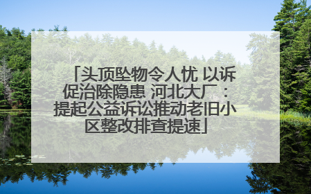 头顶坠物令人忧 以诉促治除隐患 河北大厂：提起公益诉讼推动老旧小区整改排查提速