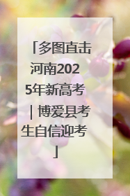 多图直击河南2025年新高考｜博爱县考生自信迎考