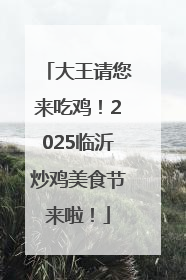 大王请您来吃鸡！2025临沂炒鸡美食节来啦！
