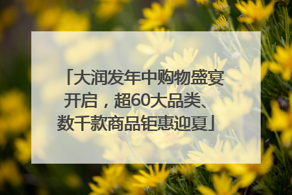 大润发年中购物盛宴开启，超60大品类、数千款商品钜惠迎夏