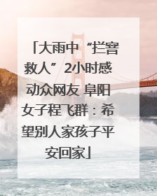 大雨中“拦窨救人”2小时感动众网友 阜阳女子程飞群：希望别人家孩子平安回家
