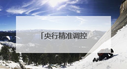 央行精准调控 年中时点流动性料合理充裕