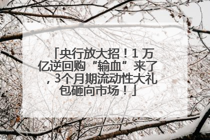 央行放大招！1 万亿逆回购“输血”来了，3个月期流动性大礼包砸向市场！