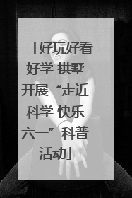 好玩好看好学 拱墅开展“走近科学 快乐六一”科普活动