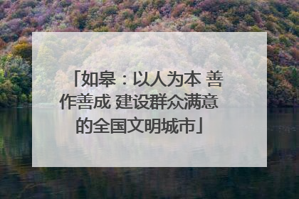 如皋：以人为本 善作善成 建设群众满意的全国文明城市