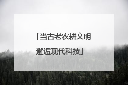当古老农耕文明邂逅现代科技
