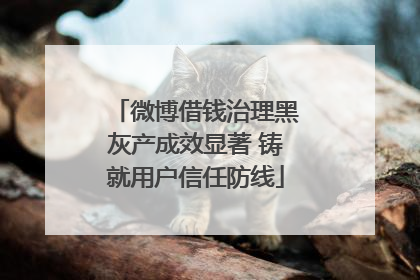 微博借钱治理黑灰产成效显著 铸就用户信任防线