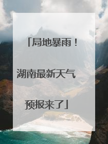 局地暴雨！湖南最新天气预报来了