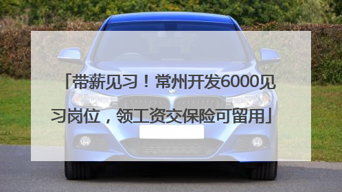 带薪见习！常州开发6000见习岗位，领工资交保险可留用