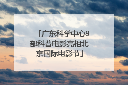 广东科学中心9部科普电影亮相北京国际电影节