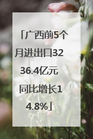 广西前5个月进出口3236.4亿元 同比增长14.8%