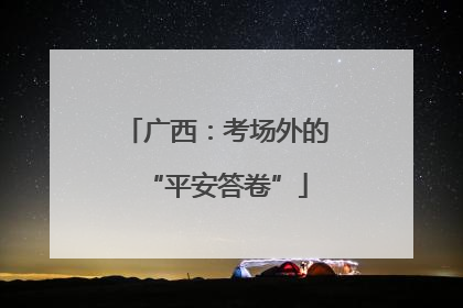 广西：考场外的“平安答卷”