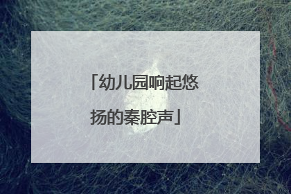 幼儿园响起悠扬的秦腔声