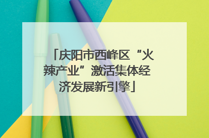 庆阳市西峰区“火辣产业”激活集体经济发展新引擎