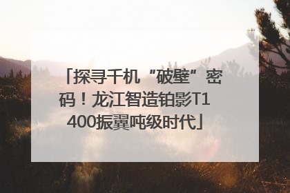探寻千机“破壁”密码！龙江智造铂影T1400振翼吨级时代