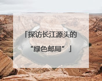 探访长江源头的“绿色邮局”