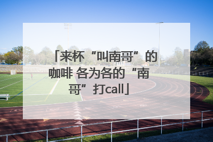 来杯“叫南哥”的咖啡 各为各的“南哥”打call