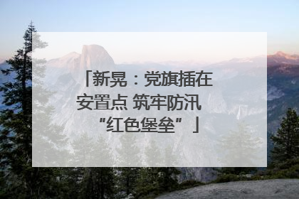 新晃：党旗插在安置点 筑牢防汛“红色堡垒”