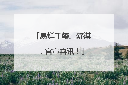 易烊千玺、舒淇，官宣喜讯！