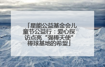 星能公益基金会儿童节公益行：爱心探访点亮“强棒天使”棒球基地的希望