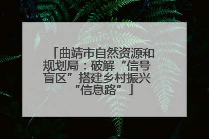 曲靖市自然资源和规划局：破解“信号盲区”搭建乡村振兴“信息路”