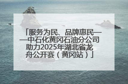 服务为民、品牌惠民——中石化黄冈石油分公司助力2025年湖北省龙舟公开赛（黄冈站）
