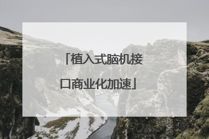 植入式脑机接口商业化加速
