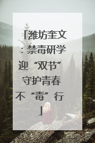 潍坊奎文：禁毒研学迎“双节” 守护青春不“毒”行