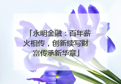永明金融：百年薪火相传，创新续写财富传承新华章