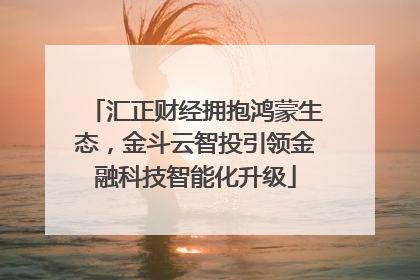 汇正财经拥抱鸿蒙生态，金斗云智投引领金融科技智能化升级