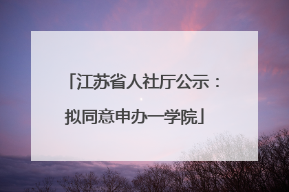 江苏省人社厅公示：拟同意申办一学院