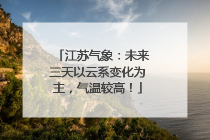 江苏气象：未来三天以云系变化为主，气温较高！