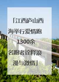 江西庐山西海举行爱情跑 1300余名跑者诠释浪漫与激情