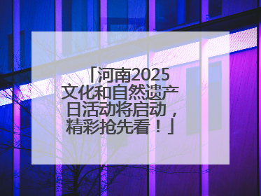 河南2025文化和自然遗产日活动将启动，精彩抢先看！