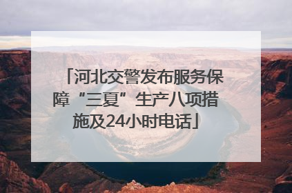 河北交警发布服务保障“三夏”生产八项措施及24小时电话