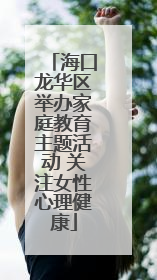 海口龙华区举办家庭教育主题活动 关注女性心理健康
