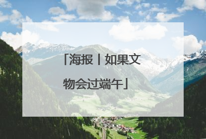 海报丨如果文物会过端午