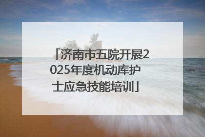 济南市五院开展2025年度机动库护士应急技能培训
