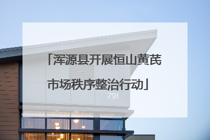 浑源县开展恒山黄芪市场秩序整治行动