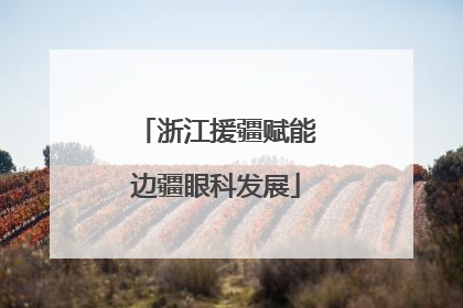 浙江援疆赋能边疆眼科发展