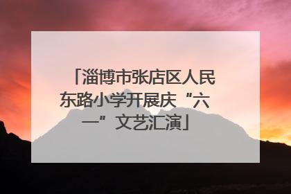 淄博市张店区人民东路小学开展庆“六一”文艺汇演