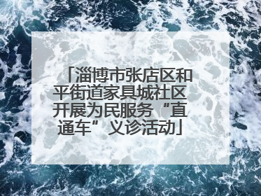 淄博市张店区和平街道家具城社区开展为民服务“直通车”义诊活动