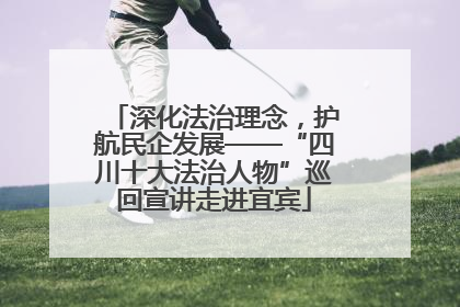 深化法治理念，护航民企发展——“四川十大法治人物”巡回宣讲走进宜宾